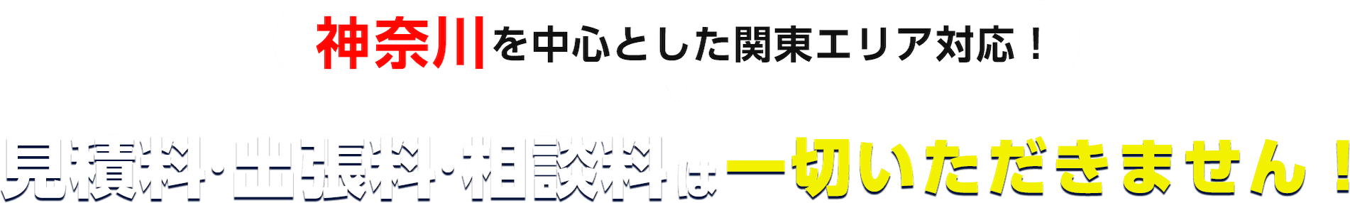 神奈川を中心とした関東エリア対応！見積料・出張料・相談料は一切いただきません！